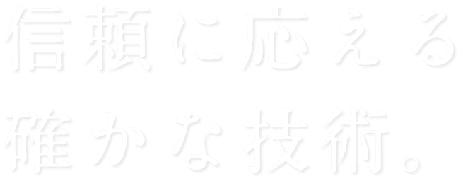 信頼に応える確かな技術。